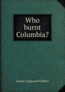 Who Burnt Columbia? di James Guiguard Gibbes edito da Book On Demand Ltd.