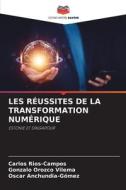 LES RÉUSSITES DE LA TRANSFORMATION NUMÉRIQUE di Carlos Rios-Campos, Gonzalo Orozco Vilema, Oscar Anchundia-Gómez edito da Editions Notre Savoir