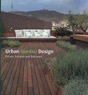 Urban Garden Design: Private Terraces and Balconies edito da Loft Publications