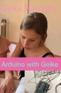Arduino With Geike: Learn arduino in 10 easy exercises... di Yves Hanoulle, Geike Hanoulle edito da LIGHTNING SOURCE INC