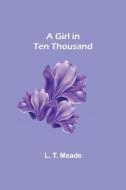 A Girl in Ten Thousand di L. T. Meade edito da Alpha Editions