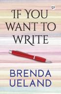 If You Want to Write di Brenda Ueland edito da GENERAL PR