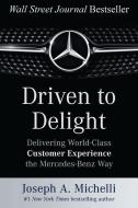 Driven to Delight: Delivering World-Class Customer Experience the Mercedes-Benz Way di Joseph Michelli edito da McGraw-Hill Education - Europe