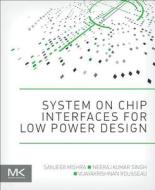 System on Chip Interfaces for Low Power Design di Sanjeeb Mishra, Neeraj Kumar Singh, Vijayakrishnan Rousseau edito da MORGAN KAUFMANN PUBL INC