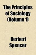 The Principles Of Sociology (volume 1) di Herbert Spencer edito da General Books Llc