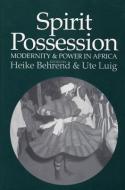 Spirit Possession, Modernity, and Power in Africa di Heike Behrend edito da UNIV OF WISCONSIN PR