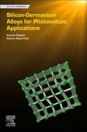 Silicon-Germanium Alloys for Photovoltaic Applications di Ammar Nayfeh, Sabina Abdul Hadi edito da ELSEVIER