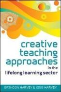 Creative Teaching Approaches in the Lifelong Learning Sector di Brendon Harvey edito da McGraw-Hill Education