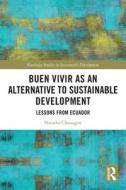 Buen Vivir As An Alternative To Sustainable Development di Natasha Chassagne edito da Taylor & Francis Ltd