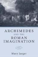 Jaeger, M:  Archimedes and the Roman Imagination di Mary Jaeger edito da University of Michigan Press