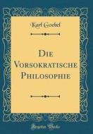 Die Vorsokratische Philosophie (Classic Reprint) di Karl Goebel edito da Forgotten Books