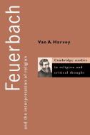 Feuerbach and the Interpretation of Religion di Van A. Harvey edito da Cambridge University Press