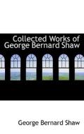 Collected Works Of George Bernard Shaw di George Bernard Shaw edito da Bibliolife