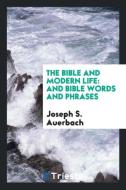 The Bible and Modern Life: And Bible Words and Phrases di Joseph S. Auerbach edito da LIGHTNING SOURCE INC