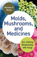 Molds, Mushrooms, and Medicines: Our Lifelong Relationship with Fungi di Nicholas Money edito da PRINCETON UNIV PR