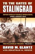To the Gates of Stalingrad: Soviet-German Combat Operations, April-August 1942?the Stalingrad Trilogy, Volume I di David Glantz, Jonathan M. House edito da UNIV PR OF KANSAS