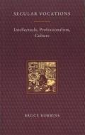 Secular Vocations: Intellectuals, Professionalism, Culture di Bruce Robbins edito da Verso