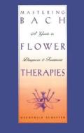 Mastering Bach Flower Therapies: A Guide to Diagnosis and Treatment di Mechthild Scheffer edito da HEALING ARTS