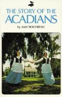 Story of the Acadians di Amy Boudreau edito da PELICAN PUB CO
