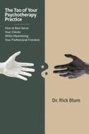 The Tao of Your Psychotherapy Practice di Rick Blum edito da Rick Blum., PH.
