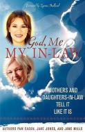 God, Me & My In-Law: Mothers and Daughters-In-Law Tell It Like It Is di Pam Eason, Jane Jones, Jane Mills edito da MY HONEST ANSWERS