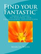 Find Your Fantastic; Today's Guide to Personal and Professional Satisfaction! di Marcea Weiss edito da LIGHTNING SOURCE INC