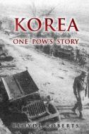 Korea: One POW's Story di MR Lloyd L. Roberts edito da Lloyd L. Roberts