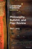 Philosophy, Bullshit, And Peer Review di Neil Levy edito da Cambridge University Press