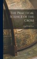 The Practical Science of the Cross di Jean Nicolas Grou edito da LEGARE STREET PR