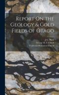 Report On the Geology & Gold Fields of Otago di Frederick Wollaston Hutton, George H. F. Ulrich, J. G. Black edito da LEGARE STREET PR