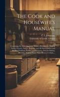 The Cook and Housewife's Manual: Containing the Most Approved Modern Receipts for Making Soups, Gravies, Sauces, Regouts, and All Made-dishes; and for edito da LEGARE STREET PR