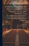 Horace, tragédie. Éd. nouv. à l'usage des classes, avec une introd., des éclaircissements et des notes par Félix Hémon di Félix Hémon, Pierre Corneille edito da Creative Media Partners, LLC