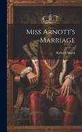 Miss Arnott's Marriage di Richard Marsh edito da LEGARE STREET PR