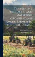 Cooperative Purchasing And Marketing Organizations Among Farmers In The United States di Oscar Bernard Jesness edito da LEGARE STREET PR