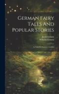 German Fairy Tales And Popular Stories: As Told By Gammer Grethel di Wilhelm Grimm, Jacob Grimm edito da LEGARE STREET PR