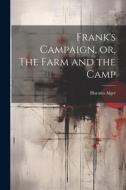 Frank's Campaign, or, The Farm and the Camp di Horatio Alger edito da LEGARE STREET PR