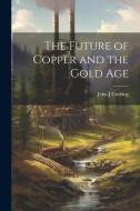 The Future of Copper and the Gold Age di Cushing John J edito da LEGARE STREET PR