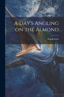 A Day's Angling on the Almond di Frank Fayle edito da LEGARE STREET PR