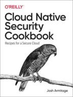 Cloud Native Security Cookbook di Josh Armitage edito da O'Reilly Media, Inc, USA