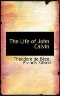The Life Of John Calvin di Thodore De Bze, Theodore De Beze edito da Bibliolife