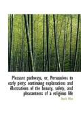 Pleasant Pathways, Or, Persuasives To Early Piety di Danie Wise edito da Bibliolife