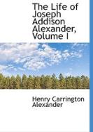 The Life Of Joseph Addison Alexander, Volume I di Henry Carrington Alexander edito da Bibliolife