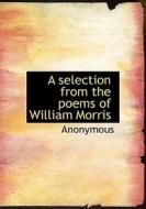 A Selection From The Poems Of William Morris di Anonymous edito da Bibliolife