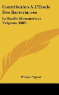 Contribution A L'Etude Des Bacteriacees: Le Bacille Mesentericus Vulgatus (1889) di William Vignal edito da Kessinger Publishing