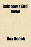 Rainbow's End; Novel di Rex Beach edito da General Books