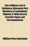 Life Of William, Earl Of Shelburne, Afte di William Petty Landsowne edito da General Books