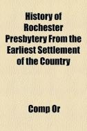 History Of Rochester Presbytery From The di Comp Or edito da General Books