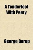 A Tenderfoot With Peary di George Borup edito da General Books