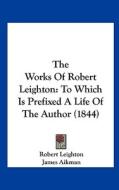 The Works of Robert Leighton: To Which Is Prefixed a Life of the Author (1844) di Robert Leighton edito da Kessinger Publishing