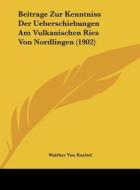 Beitrage Zur Kenntniss Der Ueberschiebungen Am Vulkanischen Ries Von Nordlingen (1902) di Walther Von Knebel edito da Kessinger Publishing